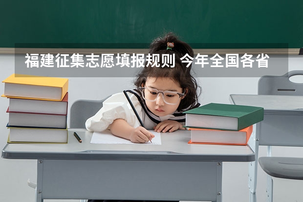 福建征集志愿填报规则 今年全国各省的高考志愿填报时间是几号？
