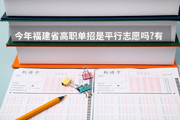 今年福建省高职单招是平行志愿吗?有的人说是,有的人说不是..我被弄糊涂了.