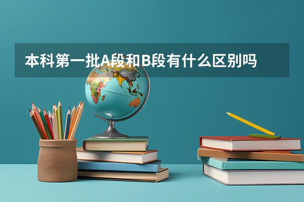 本科第一批A段和B段有什么区别吗