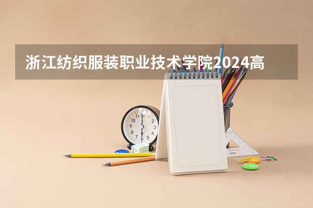 浙江纺织服装职业技术学院2024高考在江西招生计划