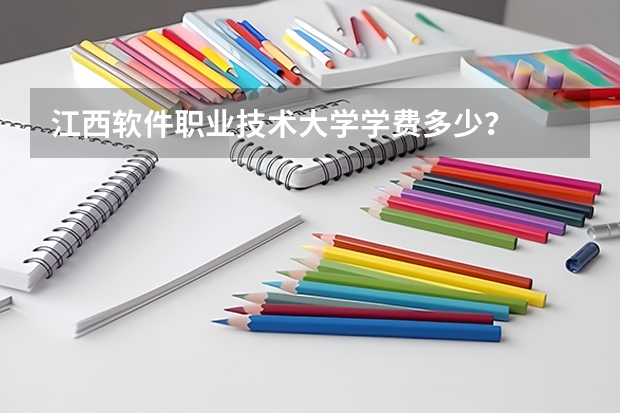 江西软件职业技术大学学费多少？