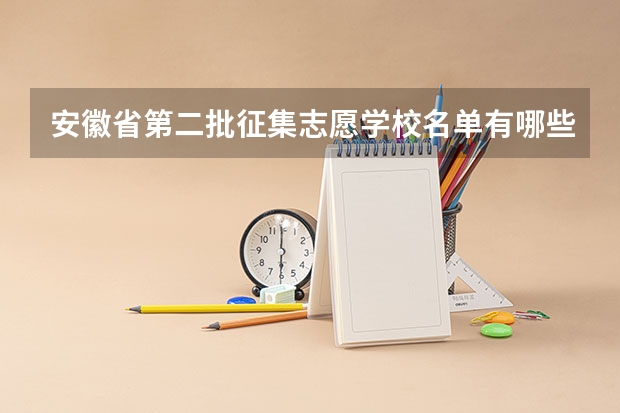安徽省第二批征集志愿学校名单有哪些？