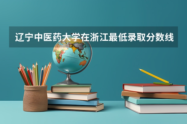 辽宁中医药大学在浙江最低录取分数线介绍