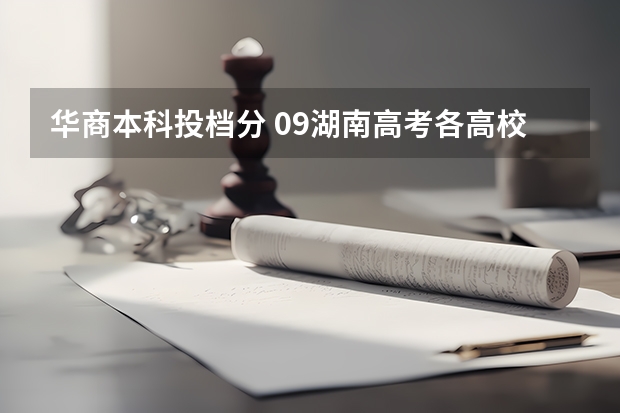 华商本科投档分 09湖南高考各高校三本录取分数线..