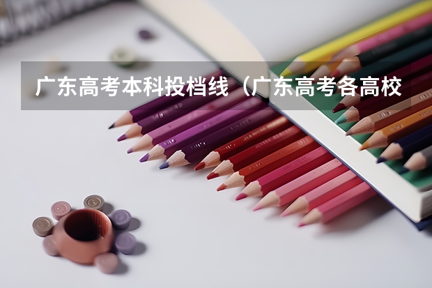 广东高考本科投档线（广东高考各高校投档线）