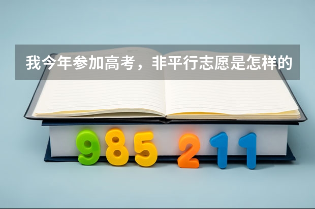 我今年参加高考，非平行志愿是怎样的？广东的志愿如何填报
