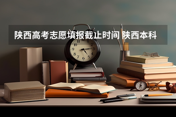 陕西高考志愿填报截止时间 陕西本科二批志愿填报时间