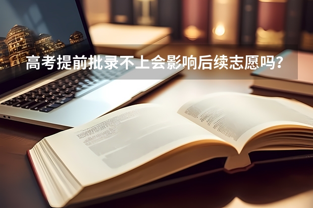 高考提前批录不上会影响后续志愿吗？