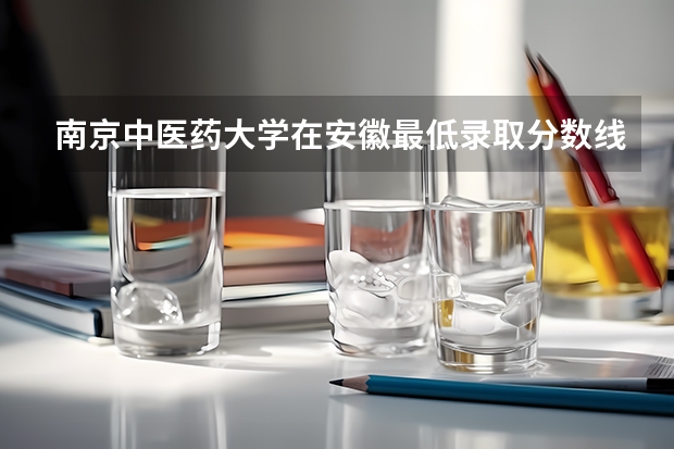 南京中医药大学在安徽最低录取分数线介绍