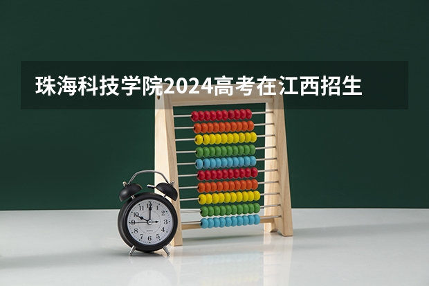 珠海科技学院2024高考在江西招生计划