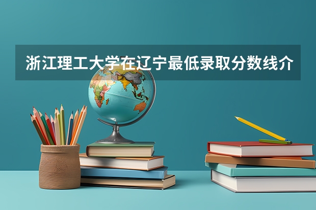 浙江理工大学在辽宁最低录取分数线介绍