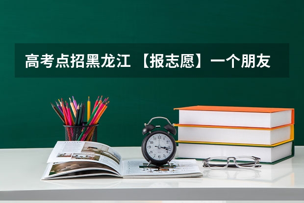 高考点招黑龙江 【报志愿】一个朋友今年高考。内蒙古考生。412分，高出2本线3分。