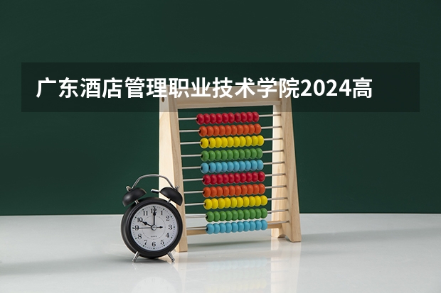 广东酒店管理职业技术学院2024高考在四川招生计划