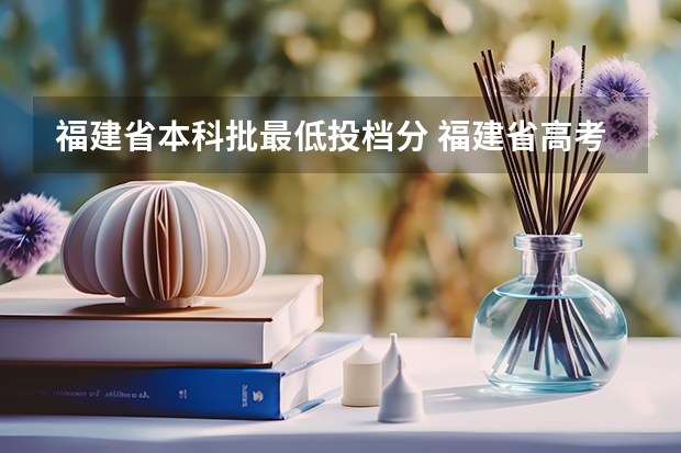 福建省本科批最低投档分 福建省高考分数线2023年