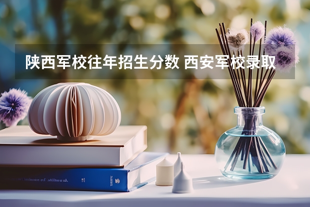 陕西军校往年招生分数 西安军校录取分数线