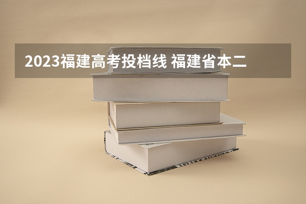 2023福建高考投档线 福建省本二线切几万人