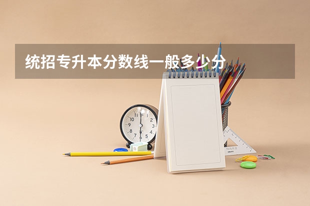 统招专升本分数线一般多少分