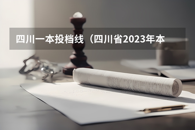 四川一本投档线（四川省2023年本科一批投档线）