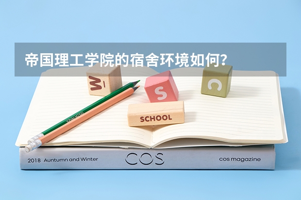 帝国理工学院的宿舍环境如何？