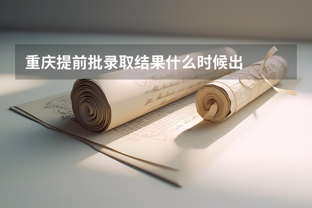 重庆提前批录取结果什么时候出