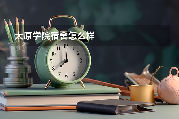 太原学院宿舍怎么样