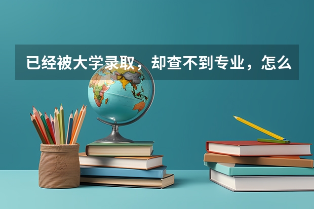 已经被大学录取，却查不到专业，怎么办？