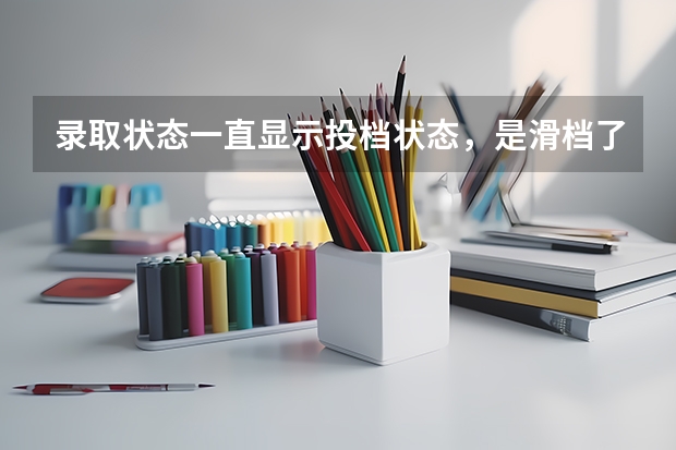录取状态一直显示投档状态，是滑档了吗