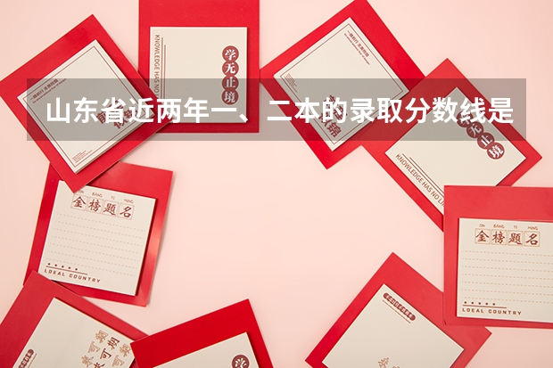 山东省近两年一、二本的录取分数线是多少