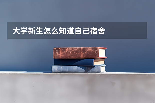 大学新生怎么知道自己宿舍