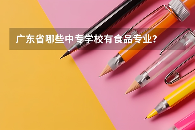 广东省哪些中专学校有食品专业？
