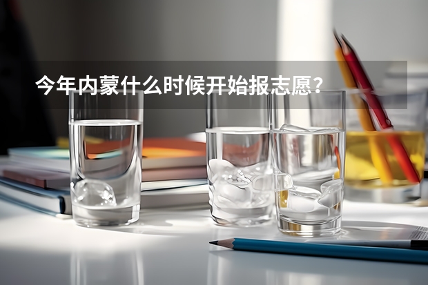 今年内蒙什么时候开始报志愿?