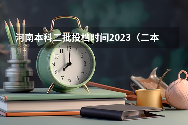 河南本科二批投档时间2023（二本院校录取时间）