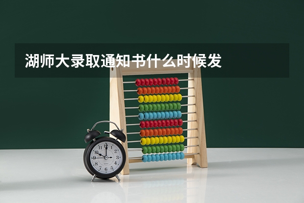 湖师大录取通知书什么时候发