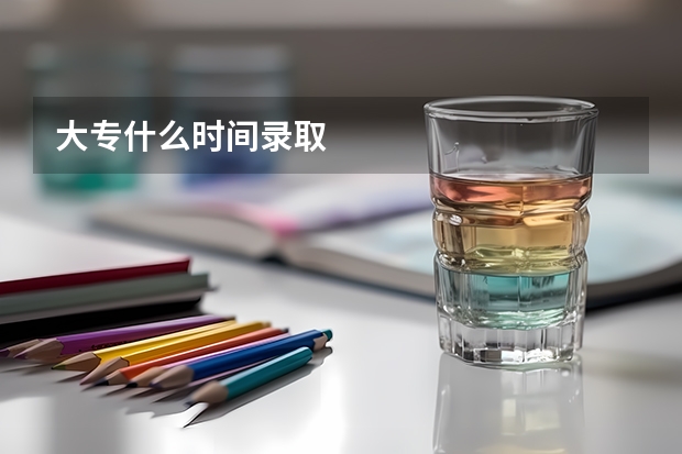 大专什么时间录取