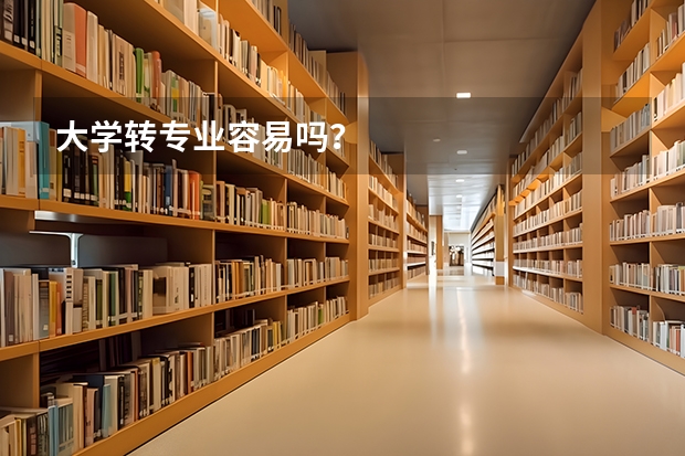 大学转专业容易吗？