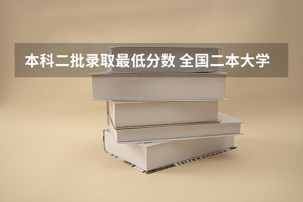 本科二批录取最低分数 全国二本大学录取分数线二本最低分数线（多省含文理科）