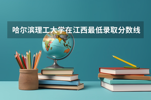 哈尔滨理工大学在江西最低录取分数线介绍