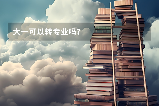 大一可以转专业吗？