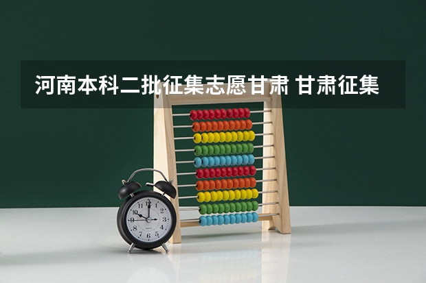 河南本科二批征集志愿甘肃 甘肃征集志愿降分录取的二本院校