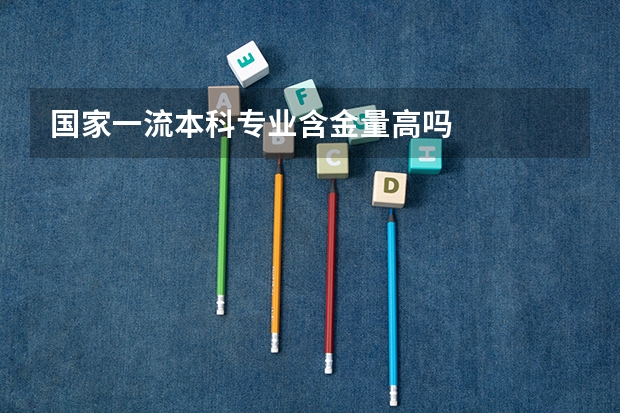 国家一流本科专业含金量高吗