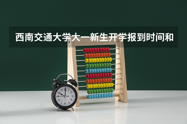 西南交通大学大一新生开学报到时间和新生入学手册指南(东北电力大学大一新生开学报到时间和新生入学手册指南)