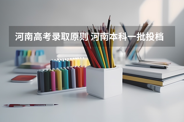 河南高考录取原则 河南本科一批投档时间