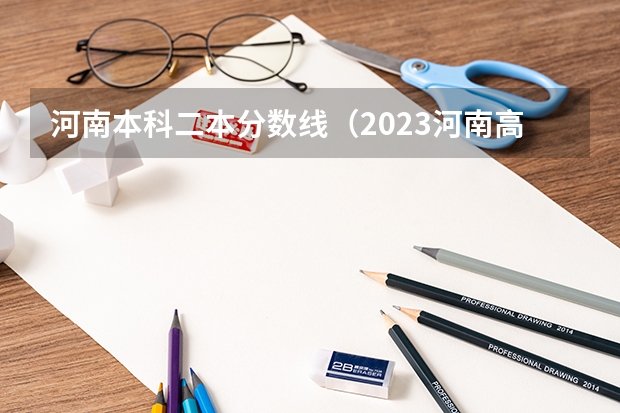 河南本科二本分数线（2023河南高考分数录取线一本二本）