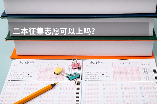 二本征集志愿可以上吗？