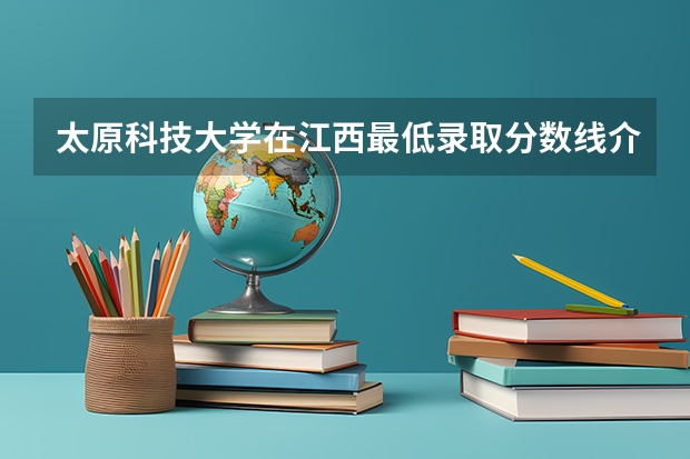 太原科技大学在江西最低录取分数线介绍