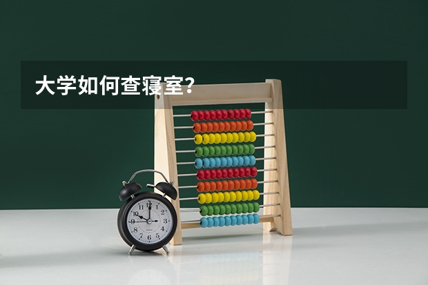 大学如何查寝室？