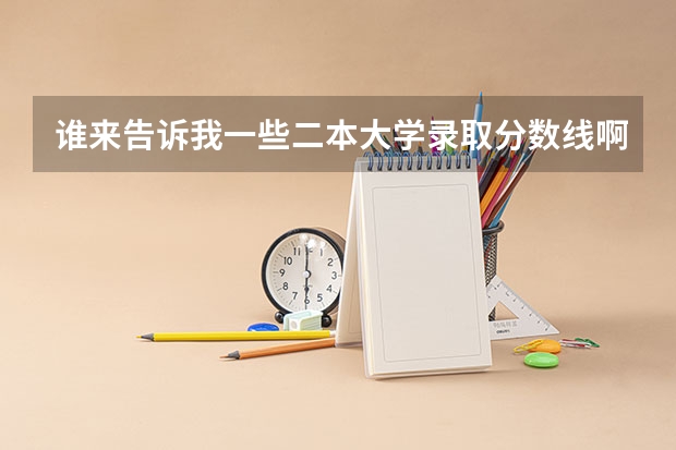 谁来告诉我一些二本大学录取分数线啊!!!(清华北大录取分数线2023)