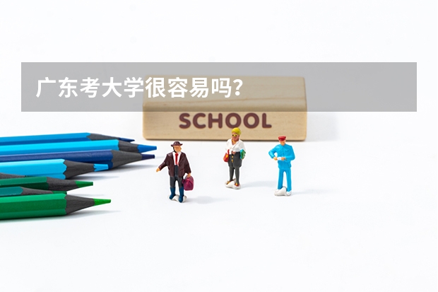 广东考大学很容易吗？