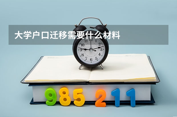大学户口迁移需要什么材料