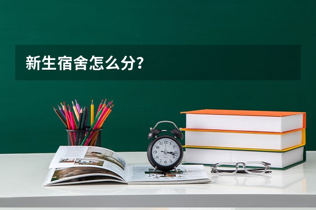 新生宿舍怎么分？